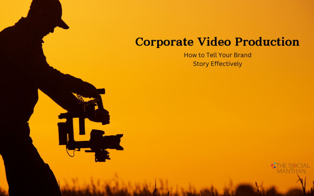 Corporate Video Production – How to Tell Your Brand Story Effectively