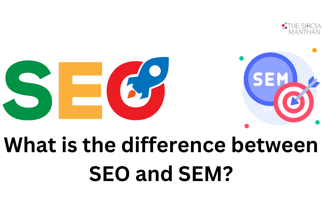 What is the difference between SEO and SEM?